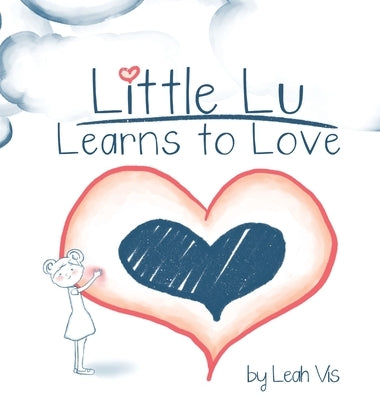 Little Lu Learns to Love: A Children's Book about Love and Kindness by Vis, Leah