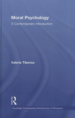 Moral Psychology: A Contemporary Introduction by Tiberius, Valerie