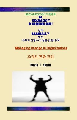 Second Edition Be D.R.A.M.A.T.I.C. Or NO ONE WILL CARE: Managing Change in Organizations by Niemi, Kevin J.