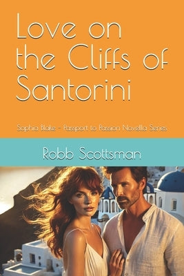 Love on the Cliffs of Santorini: Sophia Blake - Passport to Passion Novella Series by Scottsman, Robb