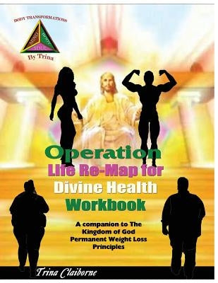 Operation: Life Re-Map for Divine Health Workbook: The Companion to The Kingdom of God Permanent Weight Loss Principles by Claiborne, Trina