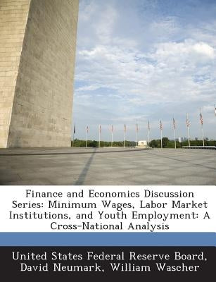 Finance and Economics Discussion Series: Minimum Wages, Labor Market Institutions, and Youth Employment: A Cross-National Analysis by Neumark, David