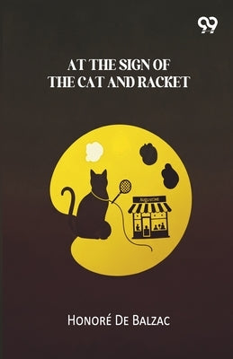 At The Sign Of The Cat And Racket by De Balzac, Honore