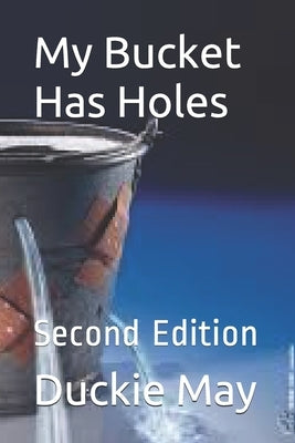 My Bucket Has Holes: Second Edition by May, Duckie