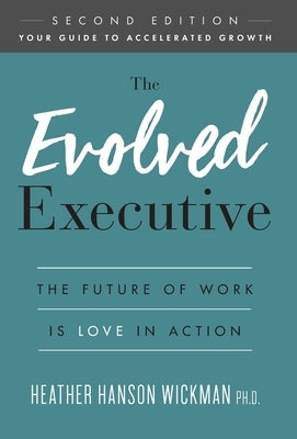 The Evolved Executive: The Future of Work Is Love in Action by Wickman, Heather Hanson