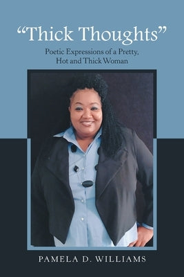 Thick Thoughts: Poetic Expressions of a Pretty, Hot and Thick Woman by Williams, Pamela D.