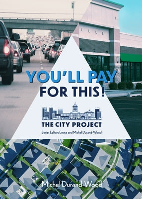 You'll Pay for This: How We Can Afford a Great City for Everyone, Forever; The City Project, Book 1 by Durand-Wood, Michel