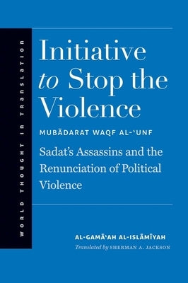 Initiative to Stop the Violence: Sadat's Assassins and the Renunciation of Political Violence by Al-Islamiyah, Al-Gama'ah