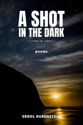 A Shot in the Dark: Poems of Love, Separation, and Reunion by Rubenstein, Errol
