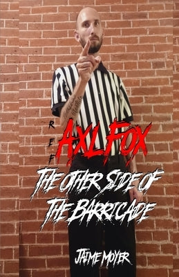 Ref AXL FOX: The Other Side Of The Barricade by Moyer, Jaime T.