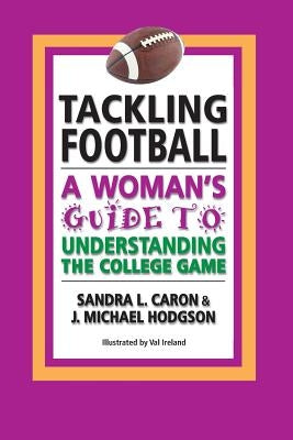 Tackling Football: A Woman's Guide to Understanding the College Game by Hodgson, J. Michael