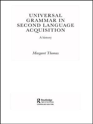 Universal Grammar in Second-Language Acquisition: A History by Thomas, Margaret