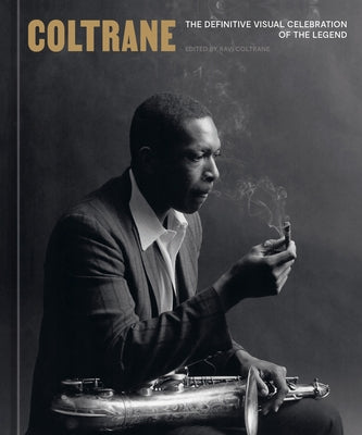 Coltrane: The Definitive Visual Celebration of the Legend by Coltrane, Ravi