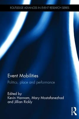 Event Mobilities: Politics, place and performance by Hannam, Kevin