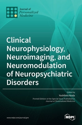 Clinical Neurophysiology, Neuroimaging, and Neuromodulation of Neuropsychiatric Disorders by Noda, Yoshihiro
