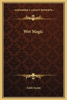 Wet Magic by Nesbit, Edith