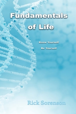 Fundamentals of Life: Know Yourself, Be Yourself by Sorenson, Rick