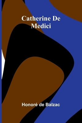 Catherine De Medici by de Balzac, Honoré