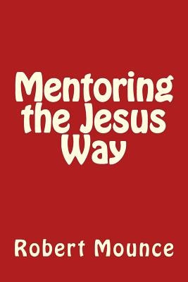 Mentoring the Jesus Way by Mounce, Robert