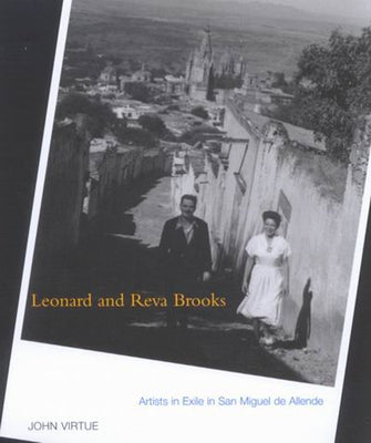 Leonard and Reva Brooks: Artists in Exile in San Miguel de Allende by Virtue, John
