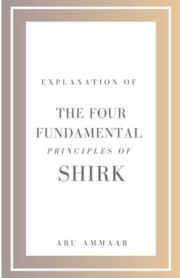 Explanation of the Four Fundamental Principles of Shirk by Ammaar, Abu