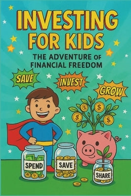 Investing for Kids: The Adventure of Financial Freedom (Fun Lessons in Saving, Budgeting, and Growing Money for Children Ages 8-12): Fun Lessons in Sa by Library, Chabach