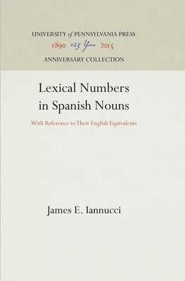 Lexical Numbers in Spanish Nouns: With Reference to Their English Equivalents by Iannucci, James E.