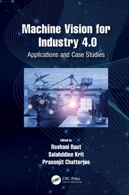 Machine Vision for Industry 4.0: Applications and Case Studies by Raut, Roshani
