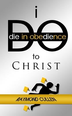 I Do (Die in Obedience) to Christ by Cullen, Raymond