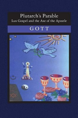 Plutarch's Parable: Lux Gospel and the Axe of the Apostle by Gott, Paula