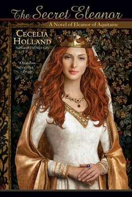 The Secret Eleanor: A Novel of Eleanor of Aquitaine by Holland, Cecelia