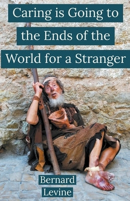 Caring is Going to the Ends of the World for a Stranger by Levine, Bernard