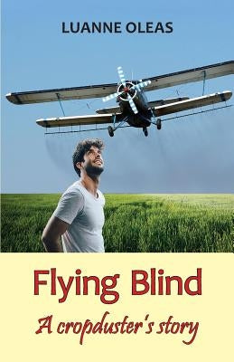 Flying Blind: A cropduster's story by Oleas, Luanne