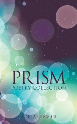 Prism: Poetry Collection by Gibson, Adela