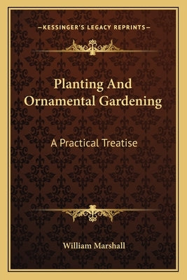 Planting And Ornamental Gardening: A Practical Treatise by Marshall, William