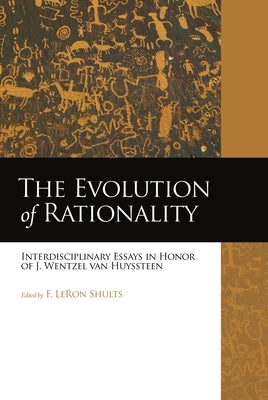 The Evolution of Rationality: Interdisciplinary Essays in Honor of J. Wentzel van Huyssteen by Shults, F. Leron