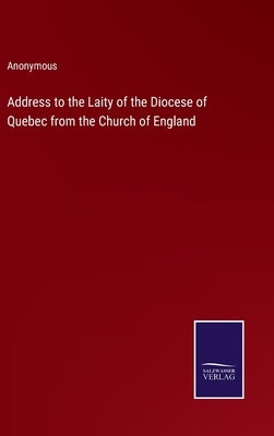 Address to the Laity of the Diocese of Quebec from the Church of England by Anonymous