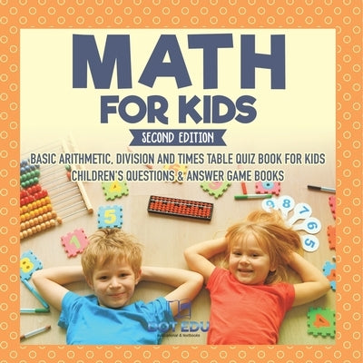 Math for Kids Second Edition Basic Arithmetic, Division and Times Table Quiz Book for Kids Children's Questions & Answer Game Books by Dot Edu