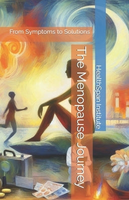 The Menopause Journey: From Symptoms to Solutions by Institute, Healthspan