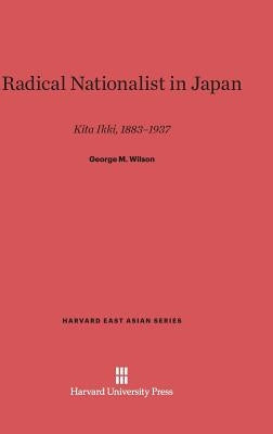 Radical Nationalist in Japan: Kita Ikki, 1883-1937 by Wilson, George M.