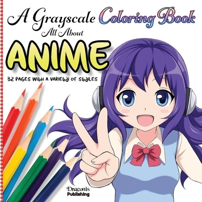 A Grayscale Coloring Book All About Anime: 32 Pages With a Variety of Styles by Publishing, Draconis