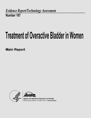 Treatment of Overactive Bladder in Women (Main Report): Evidence Report/Technology Assessment Number 187 by And Quality, Agency for Healthcare Resea