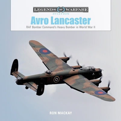 Avro Lancaster: RAF Bomber Command's Heavy Bomber in World War II by MacKay, Ron