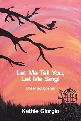 Let Me Tell You, Let Me Sing!: collected poems by Giorgio, Kathie