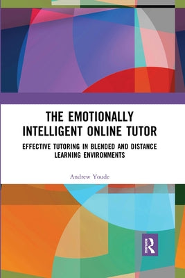 The Emotionally Intelligent Online Tutor: Effective Tutoring in Blended and Distance Learning Environments by Youde, Andrew
