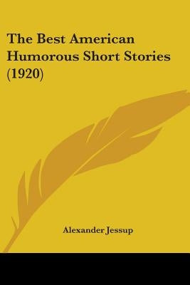 The Best American Humorous Short Stories (1920) by Jessup, Alexander