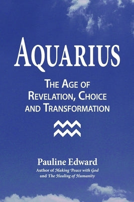 Aquarius: The Age of Revelation, Choice and Transformation by Edward, Pauline
