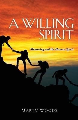 A Willing Spirit: Mentoring and the Human Spirit by Woods, Marty