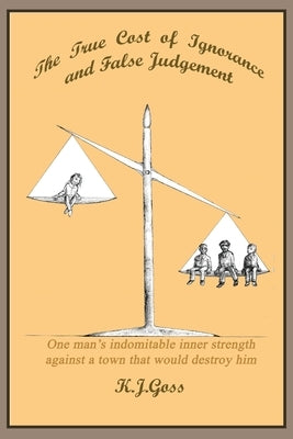 True Cost of Ignorance and False Judgement by Goss, Kenneth J.