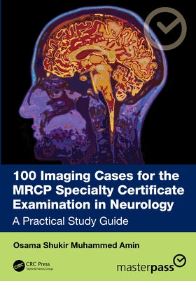 100 Imaging Cases for the MRCP Specialty Certificate Examination in Neurology: A Practical Study Guide by Dr Osama Shukir Muhammed Amin